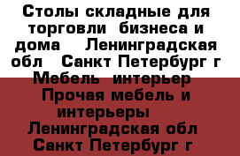 Столы складные для торговли, бизнеса и дома. - Ленинградская обл., Санкт-Петербург г. Мебель, интерьер » Прочая мебель и интерьеры   . Ленинградская обл.,Санкт-Петербург г.